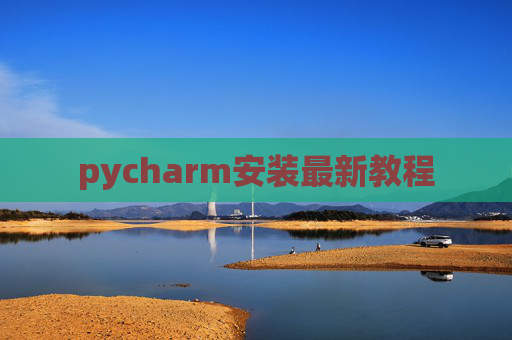 pycharm安装最新教程 pycharm安装最新教程